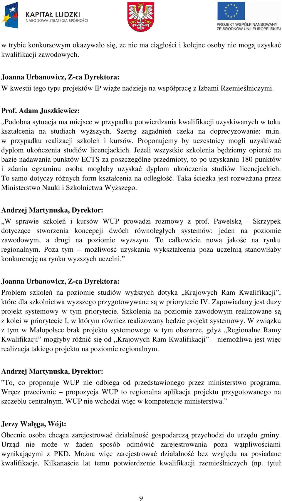 Podobna sytuacja ma miejsce w przypadku potwierdzania kwalifikacji uzyskiwanych w toku kształcenia na studiach wyŝszych. Szereg zagadnień czeka na doprecyzowanie: m.in.