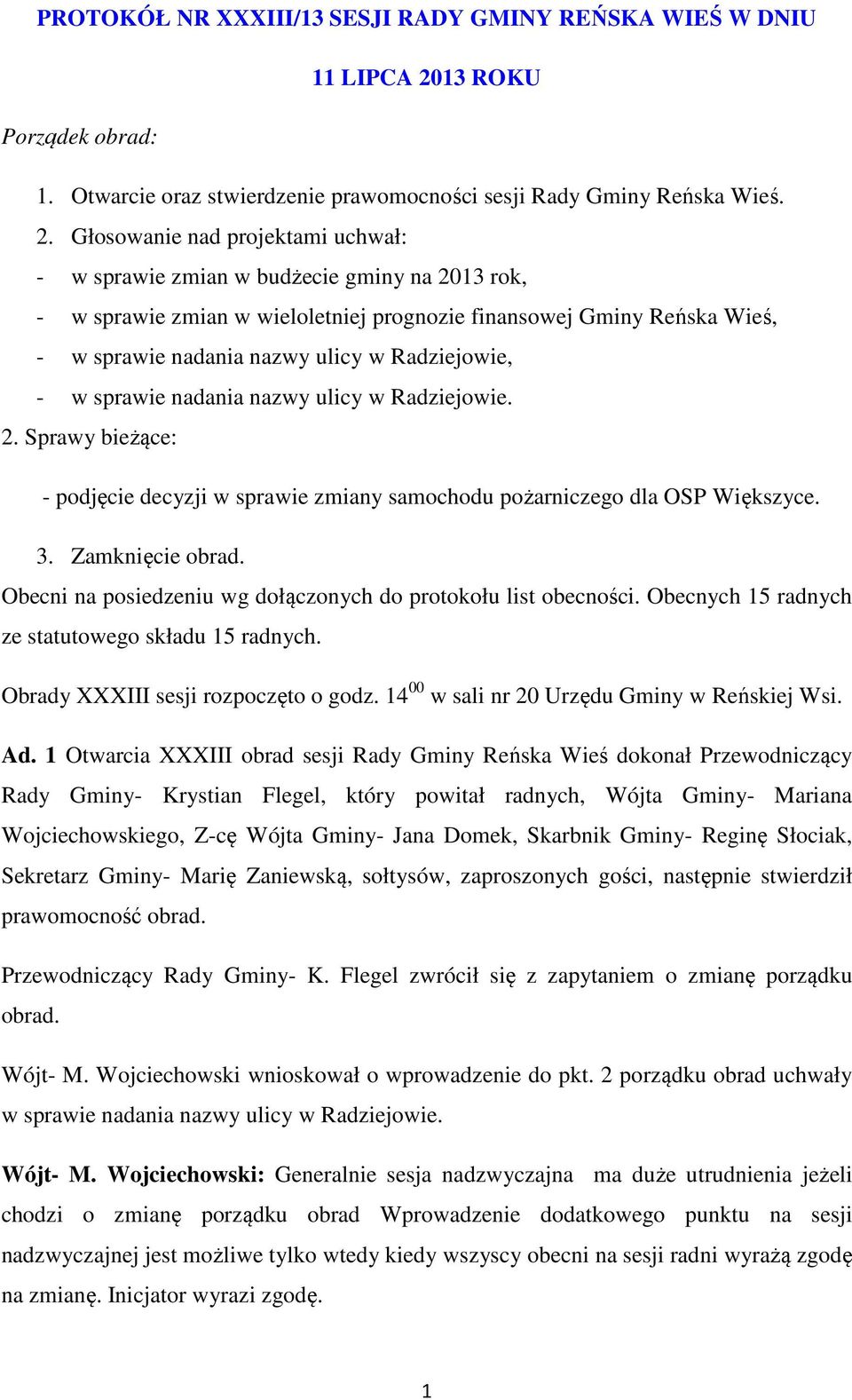 Głosowanie nad projektami uchwał: - w sprawie zmian w budżecie gminy na 2013 rok, - w sprawie zmian w wieloletniej prognozie finansowej Gminy Reńska Wieś, - w sprawie nadania nazwy ulicy w