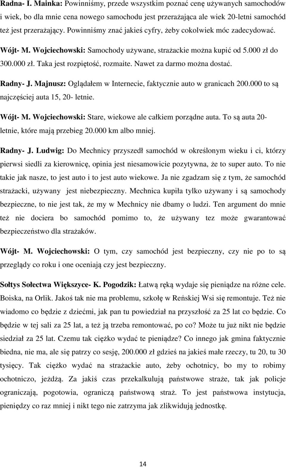 Nawet za darmo można dostać. Radny- J. Majnusz: Oglądałem w Internecie, faktycznie auto w granicach 200.000 to są najczęściej auta 15, 20- letnie. Wójt- M.