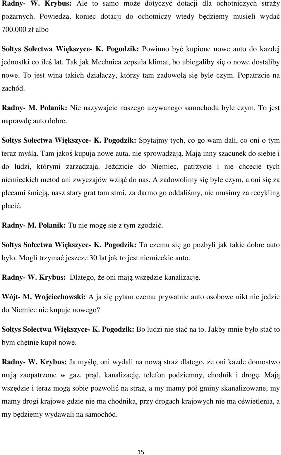 To jest wina takich działaczy, którzy tam zadowolą się byle czym. Popatrzcie na zachód. Radny- M. Polanik: Nie nazywajcie naszego używanego samochodu byle czym. To jest naprawdę auto dobre.