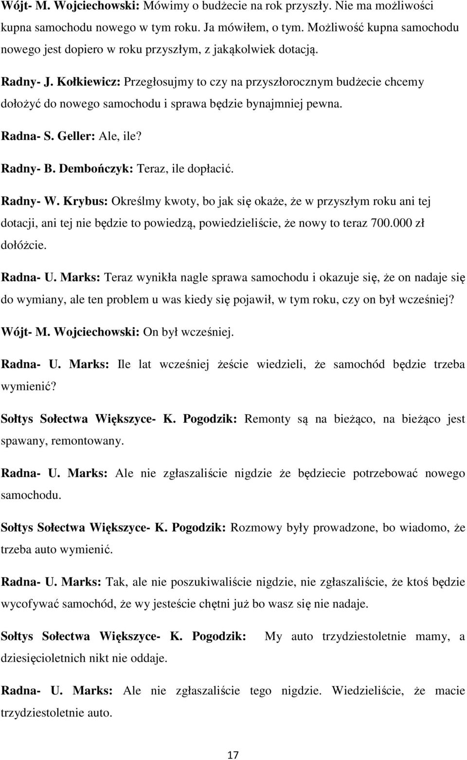 Kołkiewicz: Przegłosujmy to czy na przyszłorocznym budżecie chcemy dołożyć do nowego samochodu i sprawa będzie bynajmniej pewna. Radna- S. Geller: Ale, ile? Radny- B. Dembończyk: Teraz, ile dopłacić.