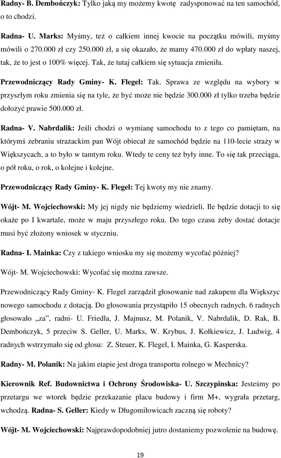 Sprawa ze względu na wybory w przyszłym roku zmienia się na tyle, że być może nie będzie 300.000 zł tylko trzeba będzie dołożyć prawie 500.000 zł. Radna- V.