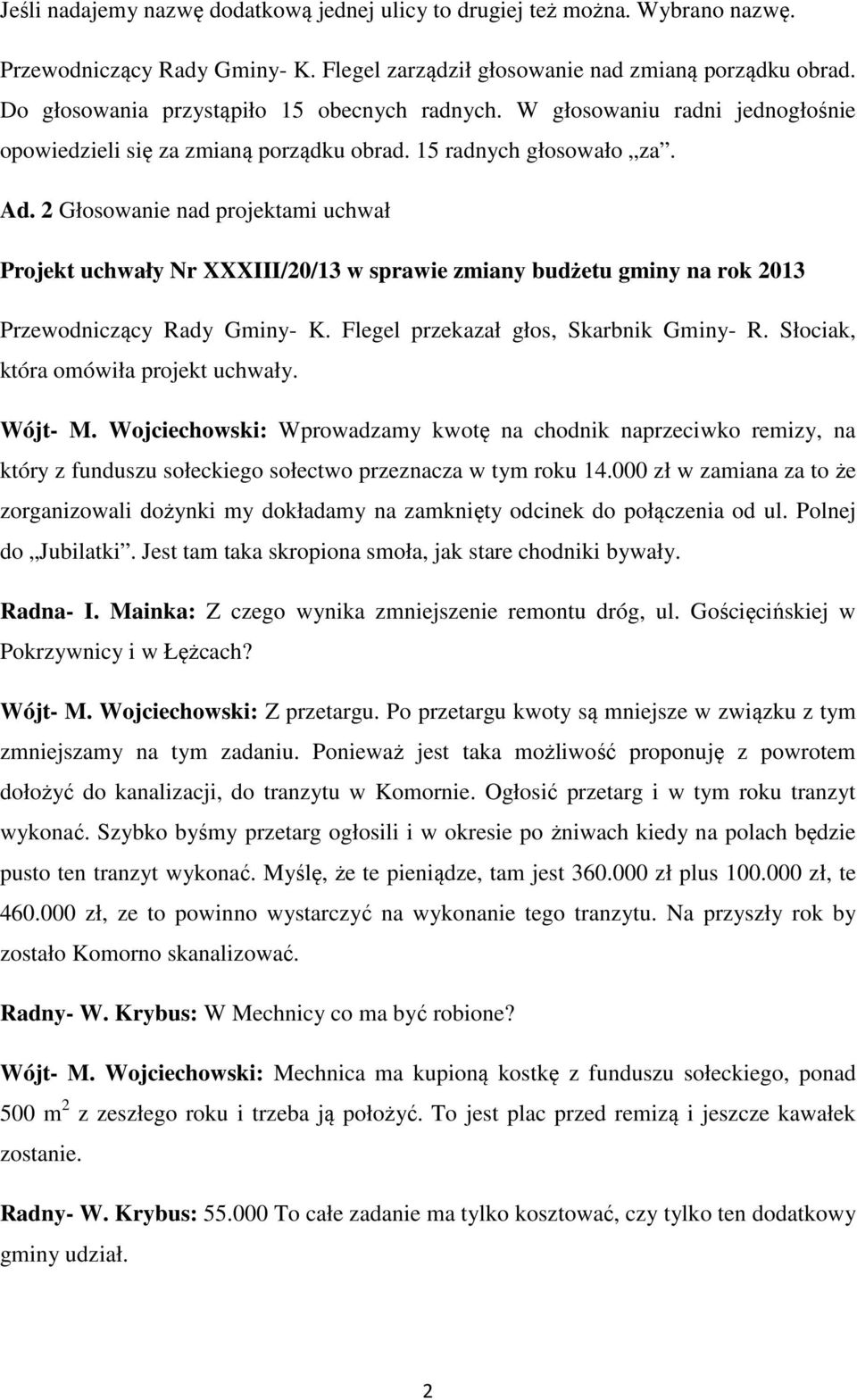 2 Głosowanie nad projektami uchwał Projekt uchwały Nr XXXIII/20/13 w sprawie zmiany budżetu gminy na rok 2013 Przewodniczący Rady Gminy- K. Flegel przekazał głos, Skarbnik Gminy- R.