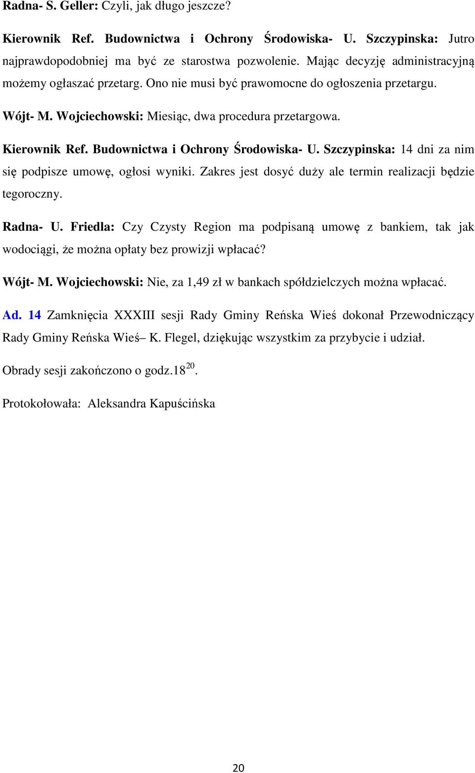 Budownictwa i Ochrony Środowiska- U. Szczypinska: 14 dni za nim się podpisze umowę, ogłosi wyniki. Zakres jest dosyć duży ale termin realizacji będzie tegoroczny. Radna- U.