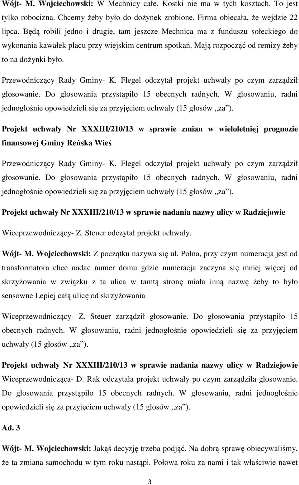 Przewodniczący Rady Gminy- K. Flegel odczytał projekt uchwały po czym zarządził głosowanie. Do głosowania przystąpiło 15 obecnych radnych.