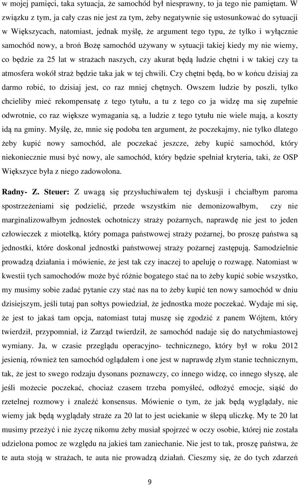 Bożę samochód używany w sytuacji takiej kiedy my nie wiemy, co będzie za 25 lat w strażach naszych, czy akurat będą ludzie chętni i w takiej czy ta atmosfera wokół straż będzie taka jak w tej chwili.