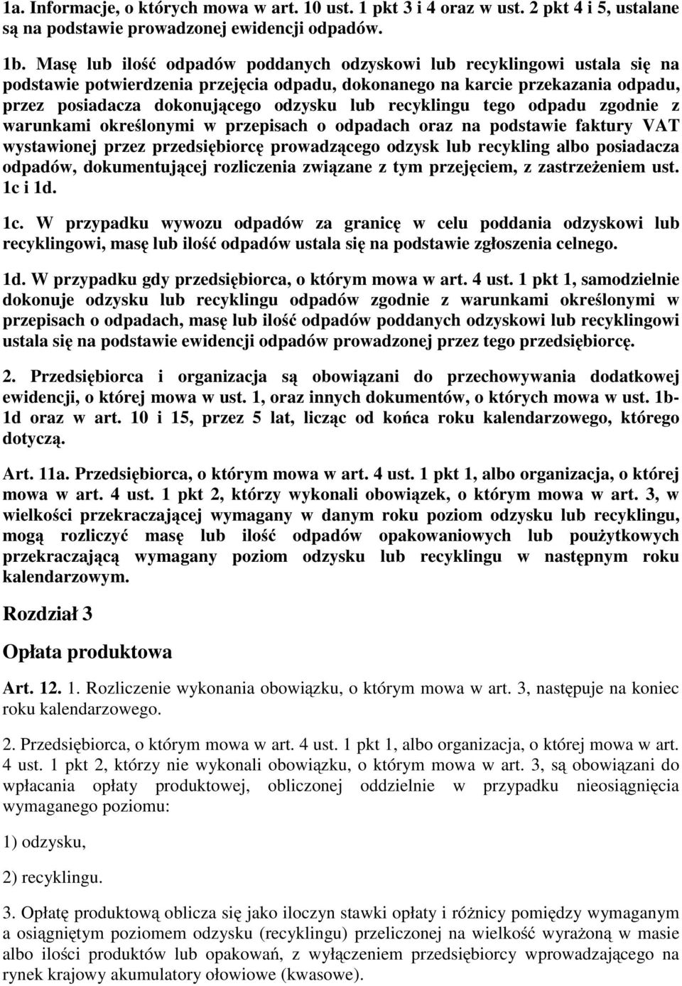 recyklingu tego odpadu zgodnie z warunkami określonymi w przepisach o odpadach oraz na podstawie faktury VAT wystawionej przez przedsiębiorcę prowadzącego odzysk lub recykling albo posiadacza