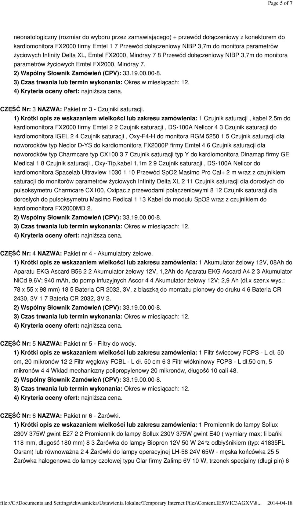 1) Krótki opis ze wskazaniem wielkości lub zakresu zamówienia: 1 Czujnik saturacji, kabel 2,5m do kardiomonitora FX2000 firmy Emtel 2 2 Czujnik saturacji, DS-100A Nellcor 4 3 Czujnik saturacji do