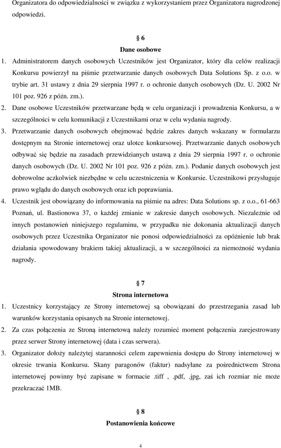 31 ustawy z dnia 29 sierpnia 1997 r. o ochronie danych osobowych (Dz. U. 2002 Nr 101 poz. 926 z późn. zm.). 2. Dane osobowe Uczestników przetwarzane będą w celu organizacji i prowadzenia Konkursu, a w szczególności w celu komunikacji z Uczestnikami oraz w celu wydania nagrody.