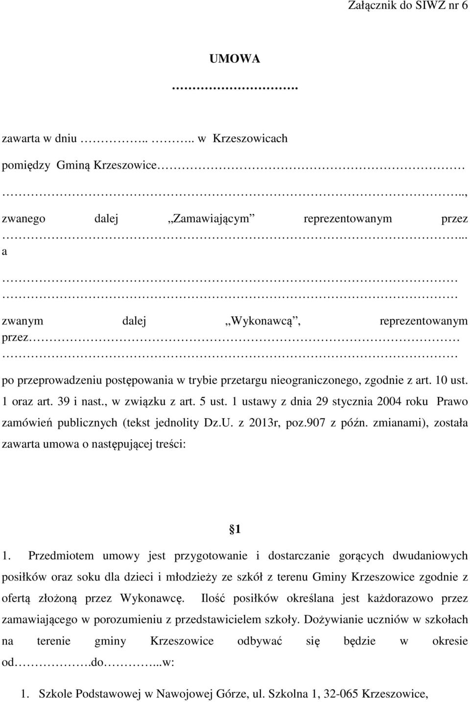 1 ustawy z dnia 29 stycznia 2004 roku Prawo zamówień publicznych (tekst jednolity Dz.U. z 2013r, poz.907 z późn. zmianami), została zawarta umowa o następującej treści: 1 1.