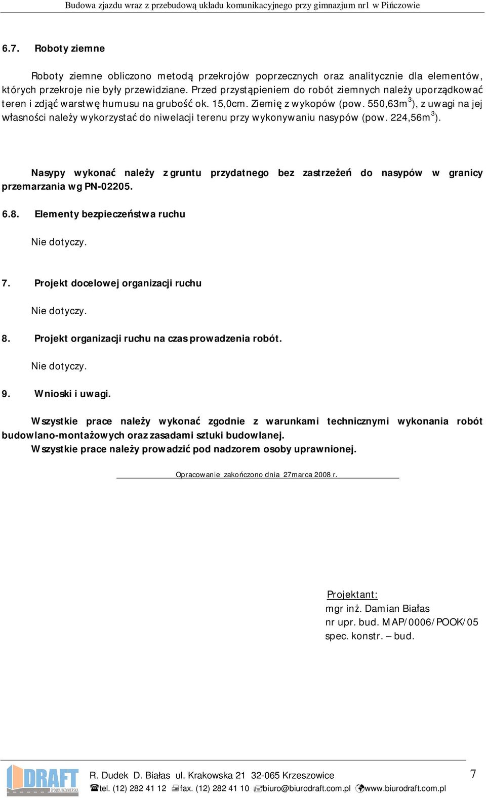 550,63m 3 ), z uwagi na jej asno ci nale y wykorzysta do niwelacji terenu przy wykonywaniu nasypów (pow. 224,56m 3 ).