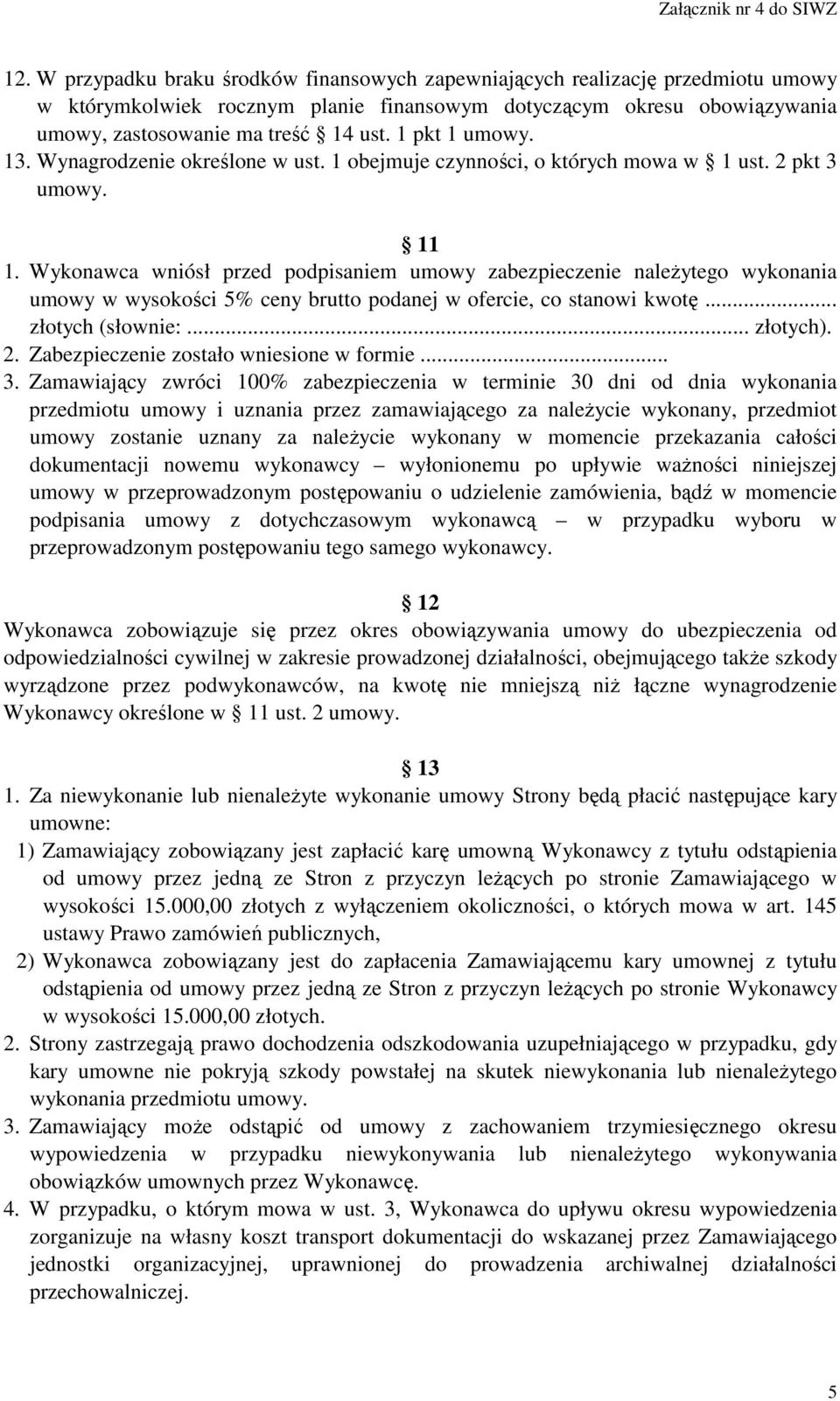 Wykonawca wniósł przed podpisaniem umowy zabezpieczenie naleŝytego wykonania umowy w wysokości 5% ceny brutto podanej w ofercie, co stanowi kwotę... złotych (słownie:... złotych). 2.