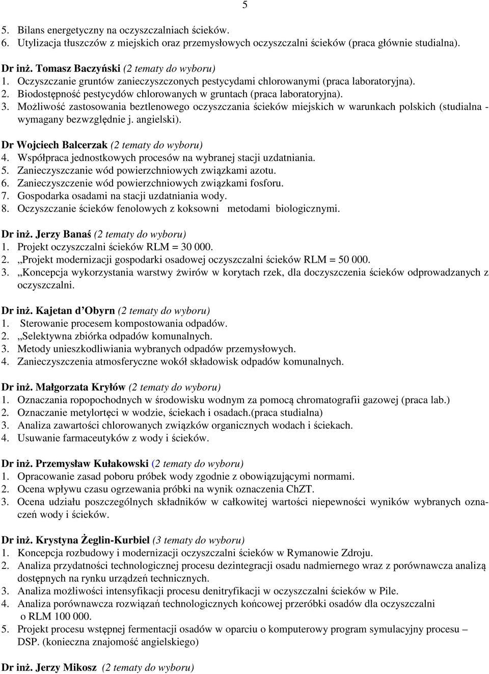 Biodostępność pestycydów chlorowanych w gruntach (praca laboratoryjna). 3. Możliwość zastosowania beztlenowego oczyszczania ścieków miejskich w warunkach polskich (studialna - wymagany bezwzględnie j.