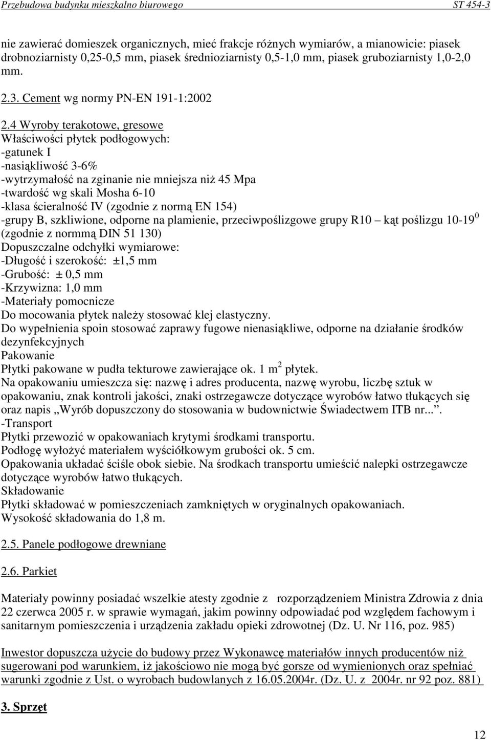 4 Wyroby terakotowe, gresowe Właściwości płytek podłogowych: -gatunek I -nasiąkliwość 3-6% -wytrzymałość na zginanie nie mniejsza niŝ 45 Mpa -twardość wg skali Mosha 6-10 -klasa ścieralność IV