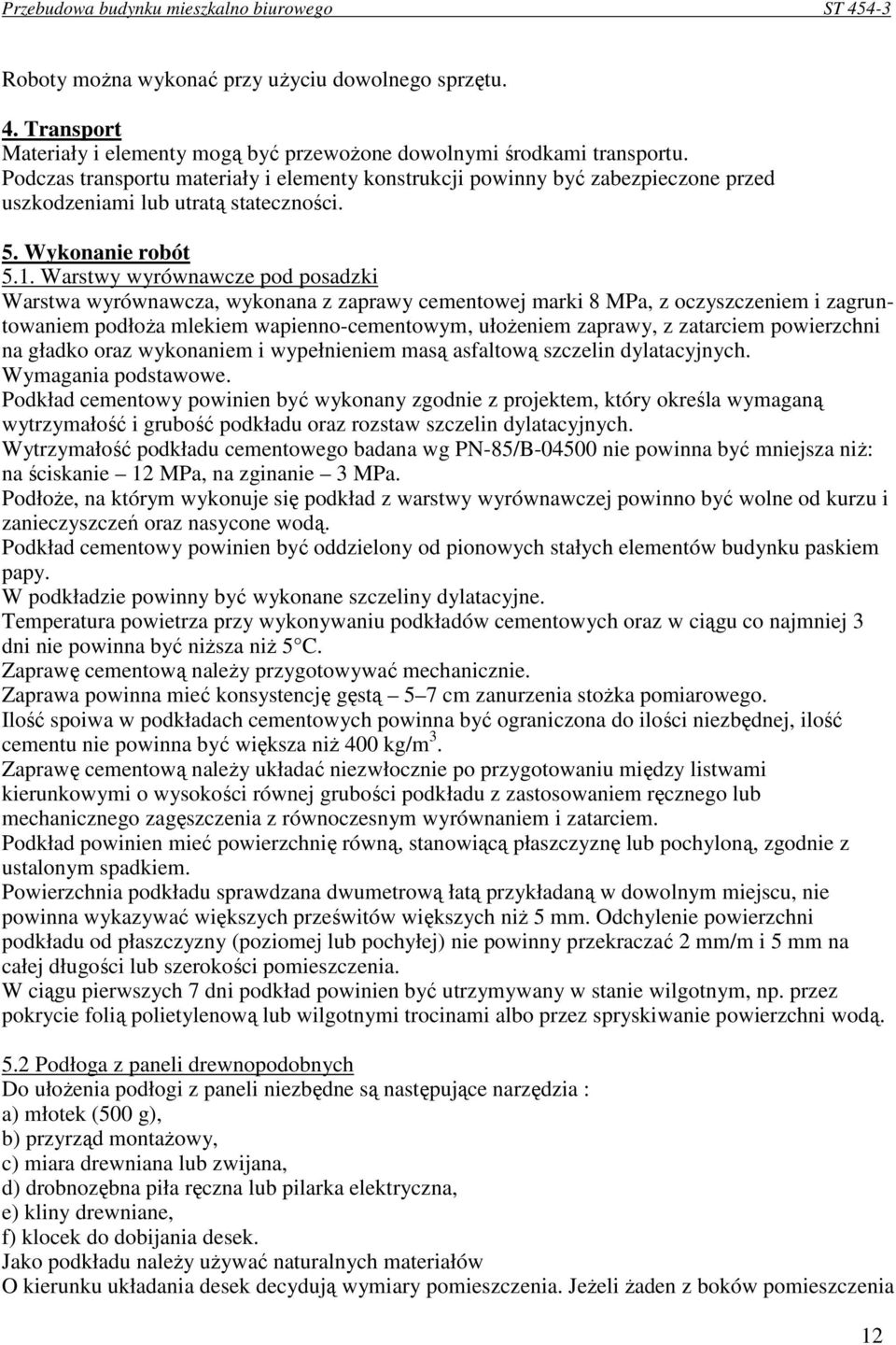 Warstwy wyrównawcze pod posadzki Warstwa wyrównawcza, wykonana z zaprawy cementowej marki 8 MPa, z oczyszczeniem i zagruntowaniem podłoŝa mlekiem wapienno-cementowym, ułoŝeniem zaprawy, z zatarciem