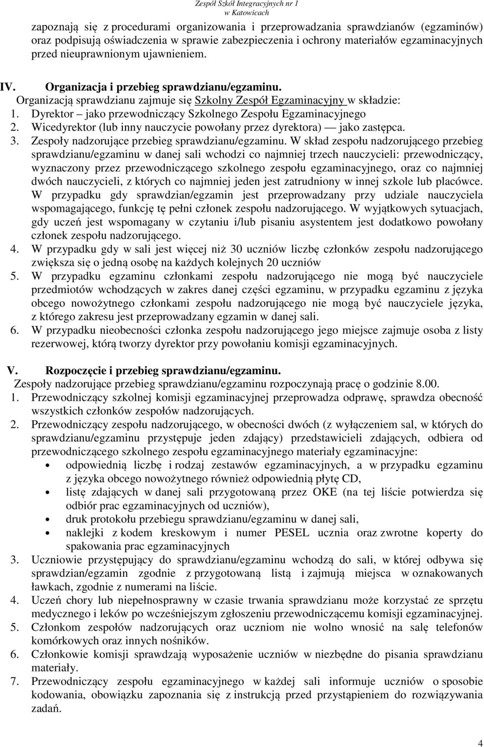 Dyrektor jako przewodniczący Szkolnego Zespołu Egzaminacyjnego 2. Wicedyrektor (lub inny nauczycie powołany przez dyrektora) jako zastępca. 3. Zespoły nadzorujące przebieg sprawdzianu/egzaminu.