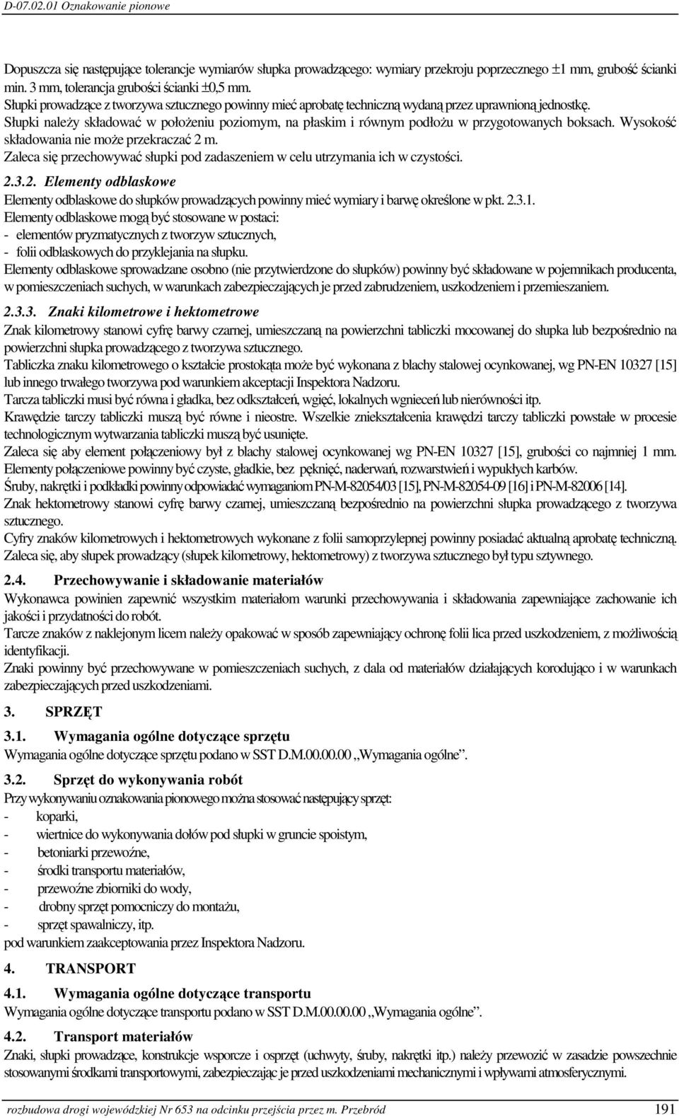 Słupki należy składować w położeniu poziomym, na płaskim i równym podłożu w przygotowanych boksach. Wysokość składowania nie może przekraczać 2 m.