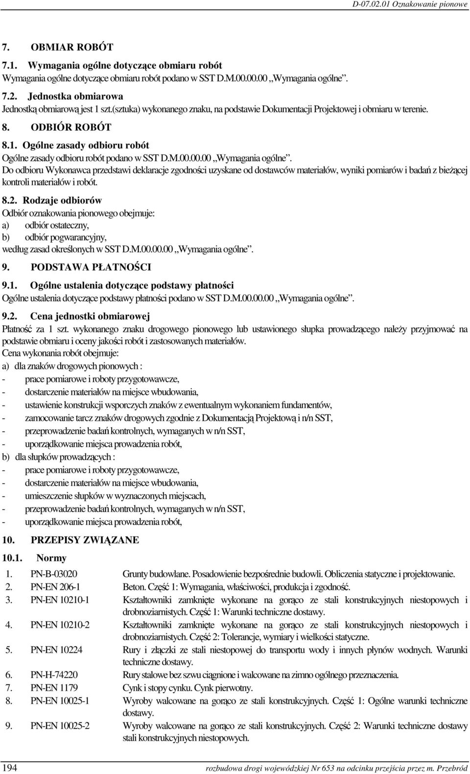 M.00.00.00 Wymagania ogólne. Do odbioru Wykonawca przedstawi deklaracje zgodności uzyskane od dostawców materiałów, wyniki pomiarów i badań z bieżącej kontroli materiałów i robót. 8.2.