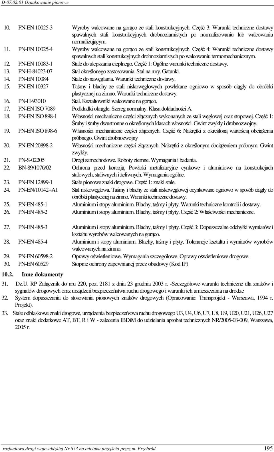 PN-EN 10025-4 Wyroby walcowane na gorąco ze stali konstrukcyjnych. Część 4: Warunki techniczne dostawy spawalnych stali konstrukcyjnych drobnoziarnistych po walcowaniu termomechanicznym. 12.