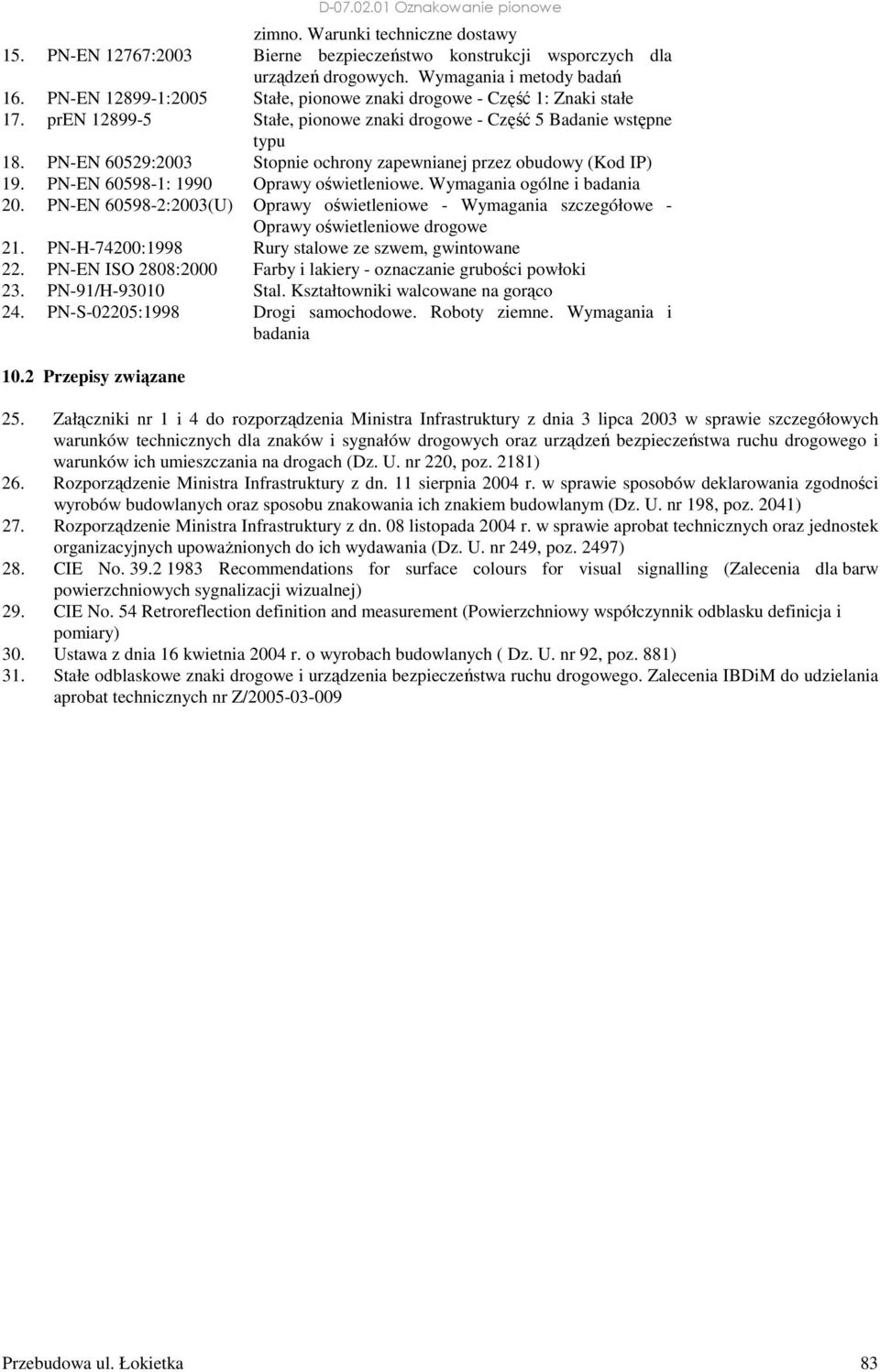 PN-EN 60529:2003 Stopnie ochrony zapewnianej przez obudowy (Kod IP) 19. PN-EN 60598-1: 1990 Oprawy oświetleniowe. Wymagania ogólne i badania 20.