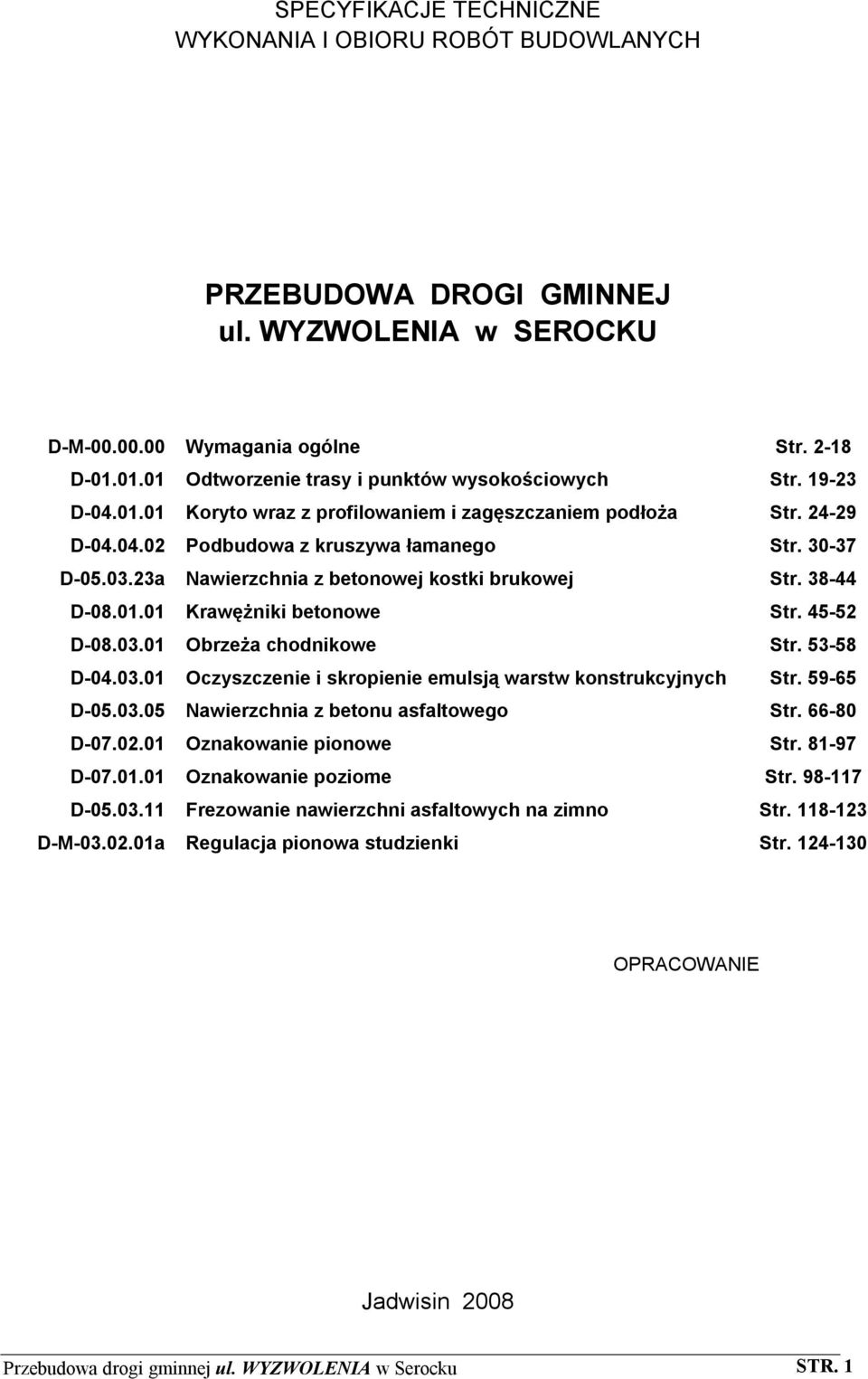 23a Nawierzchnia z betonowej kostki brukowej Str. 38-44 D-08.01.01 Krawężniki betonowe Str. 45-52 D-08.03.01 Obrzeża chodnikowe Str. 53-58 D-04.03.01 Oczyszczenie i skropienie emulsją warstw konstrukcyjnych Str.