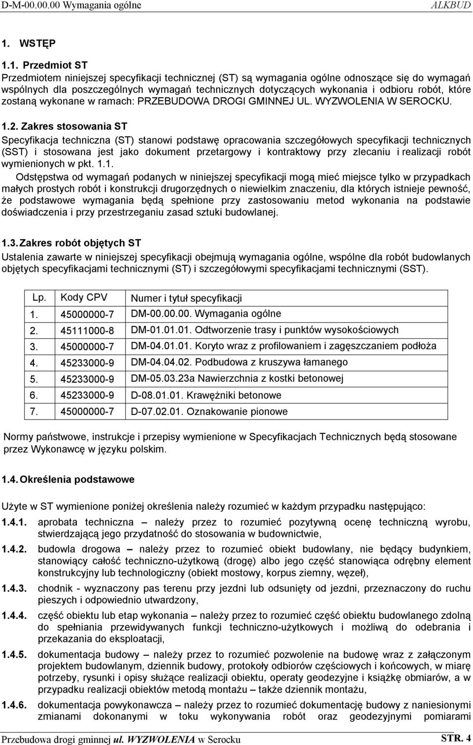 1. Przedmiot ST Przedmiotem niniejszej specyfikacji technicznej (ST) są wymagania ogólne odnoszące się do wymagań wspólnych dla poszczególnych wymagań technicznych dotyczących wykonania i odbioru