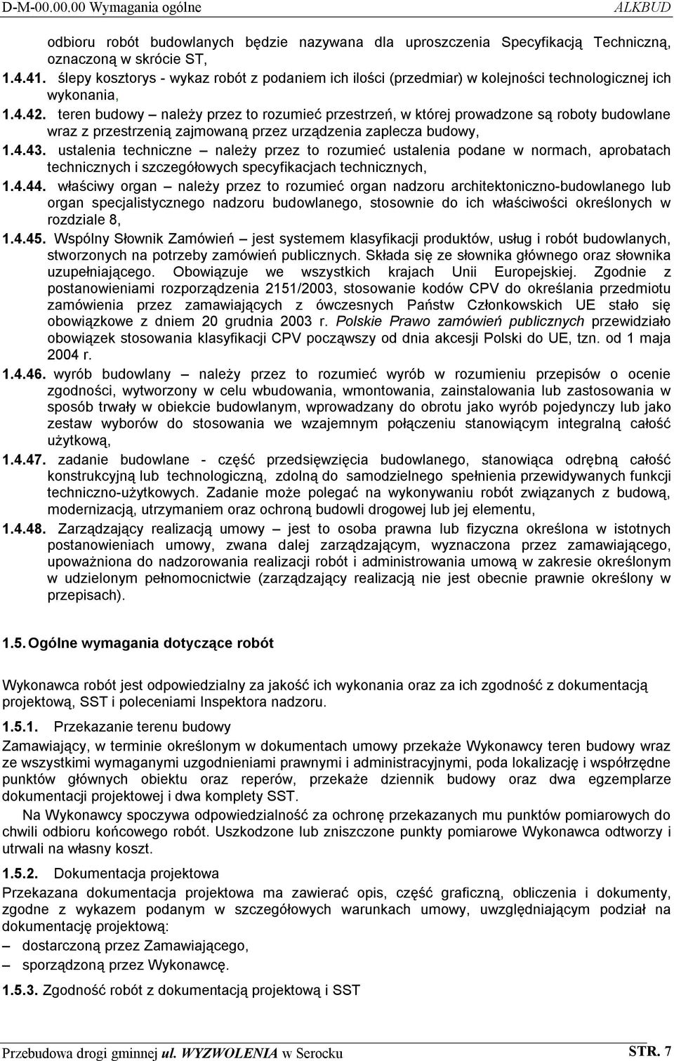 teren budowy należy przez to rozumieć przestrzeń, w której prowadzone są roboty budowlane wraz z przestrzenią zajmowaną przez urządzenia zaplecza budowy, 1.4.43.