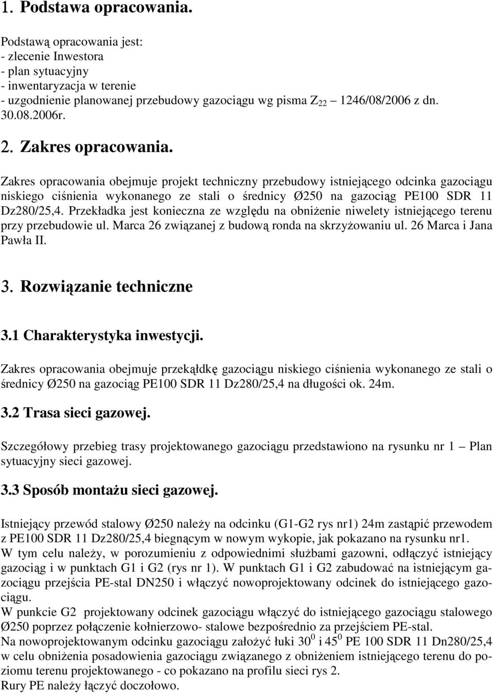 Zakres opracowania obejmuje projekt techniczny przebudowy istniejącego odcinka gazociągu niskiego ciśnienia wykonanego ze stali o średnicy Ø250 na gazociąg PE100 SDR 11 Dz280/25,4.