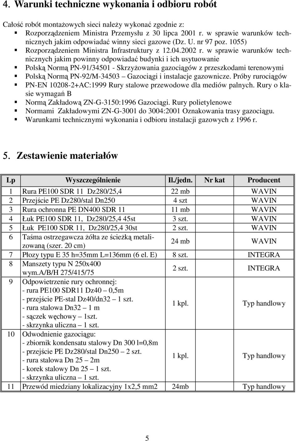 w sprawie warunków technicznych jakim powinny odpowiadać budynki i ich usytuowanie Polską Normą PN-91/34501 - SkrzyŜowania gazociągów z przeszkodami terenowymi Polską Normą PN-92/M-34503 Gazociągi i