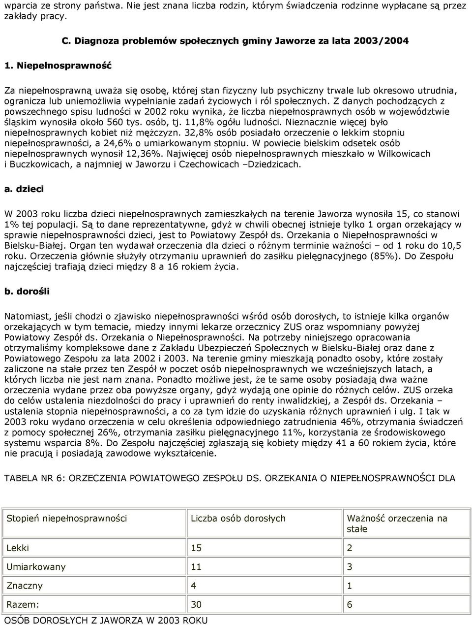 Z danych pchdzących z pwszechneg spisu ludnści w 2002 rku wynika, Ŝe liczba niepełnsprawnych sób w wjewództwie śląskim wynsiła kł 560 tys. sób, tj. 11,8% gółu ludnści.