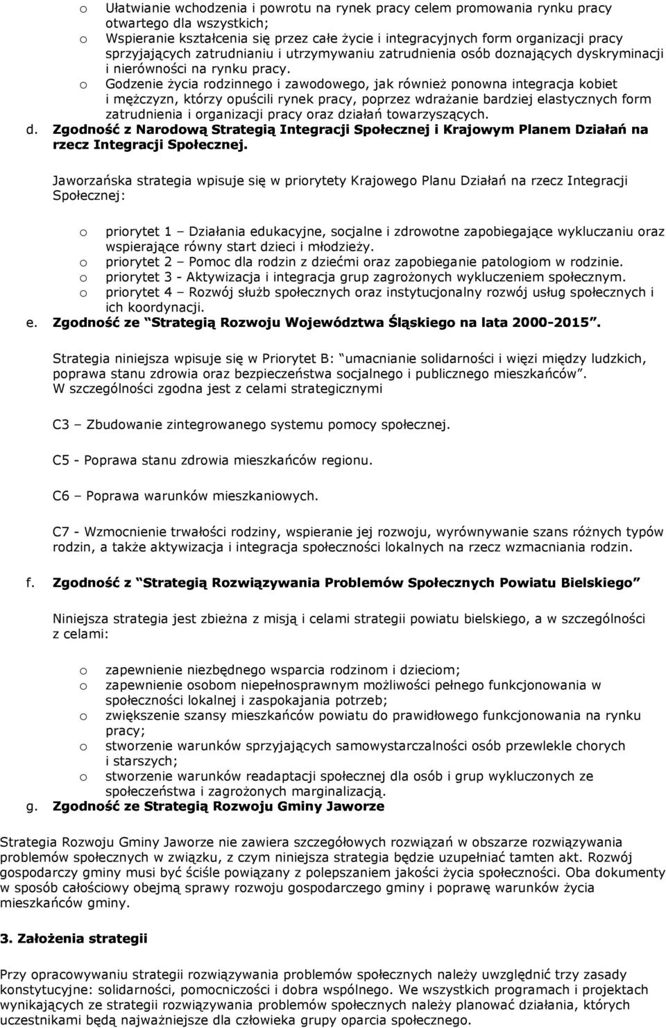 Gdzenie Ŝycia rdzinneg i zawdweg, jak równieŝ pnwna integracja kbiet i męŝczyzn, którzy puścili rynek pracy, pprzez wdraŝanie bardziej elastycznych frm zatrudnienia i rganizacji pracy raz działań