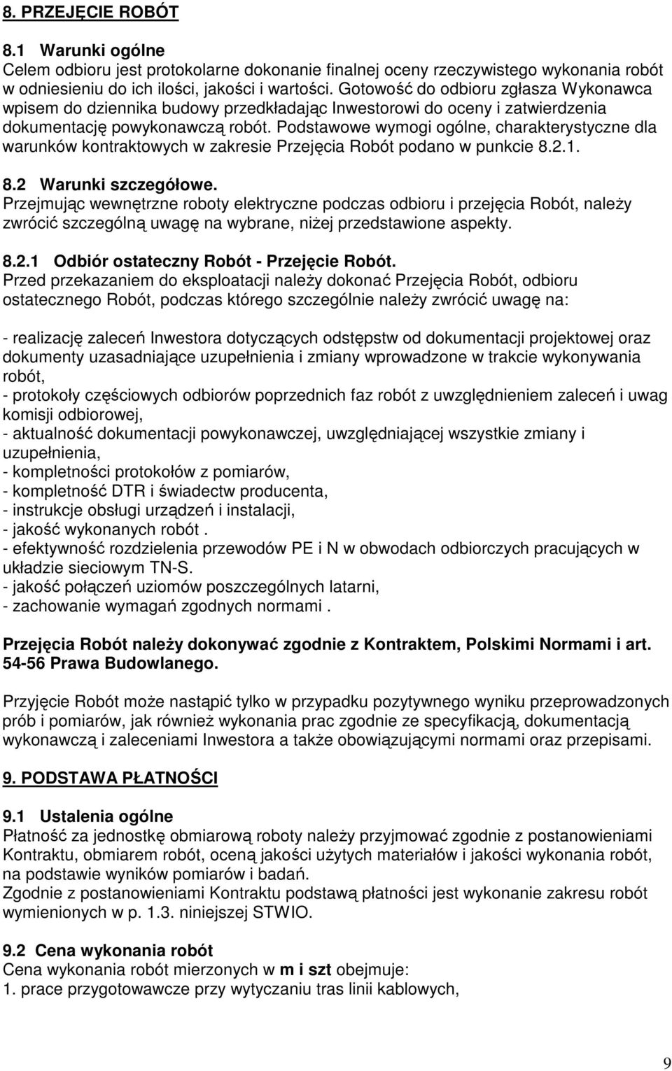 Podstawowe wymogi ogólne, charakterystyczne dla warunków kontraktowych w zakresie Przejęcia Robót podano w punkcie 8.2.1. 8.2 Warunki szczegółowe.