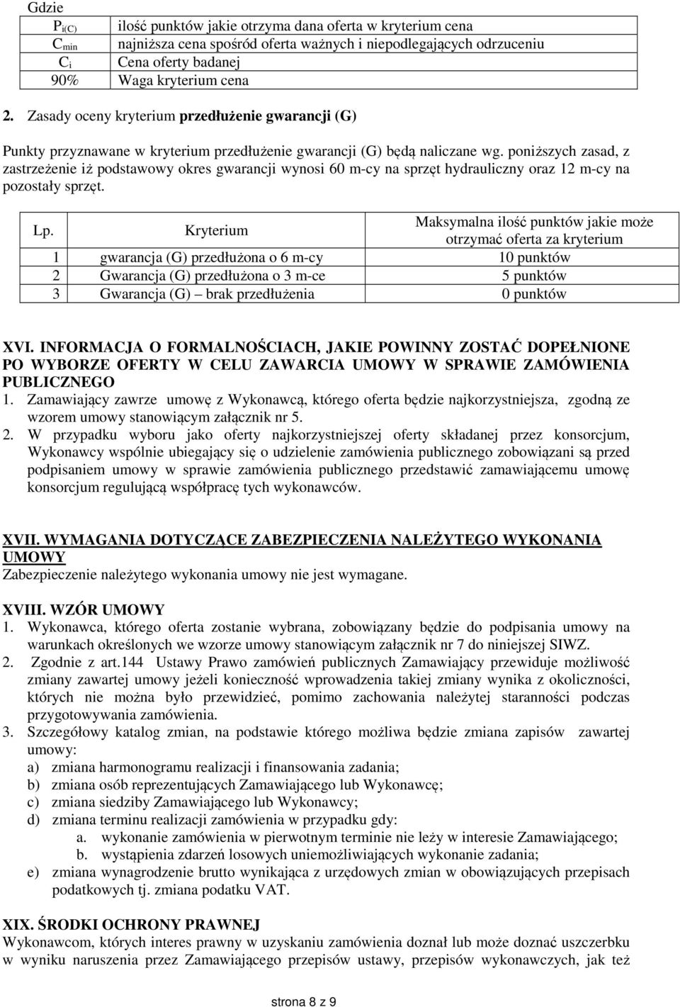 poniższych zasad, z zastrzeżenie iż podstawowy okres gwarancji wynosi 60 m-cy na sprzęt hydrauliczny oraz 12 m-cy na pozostały sprzęt. Lp.