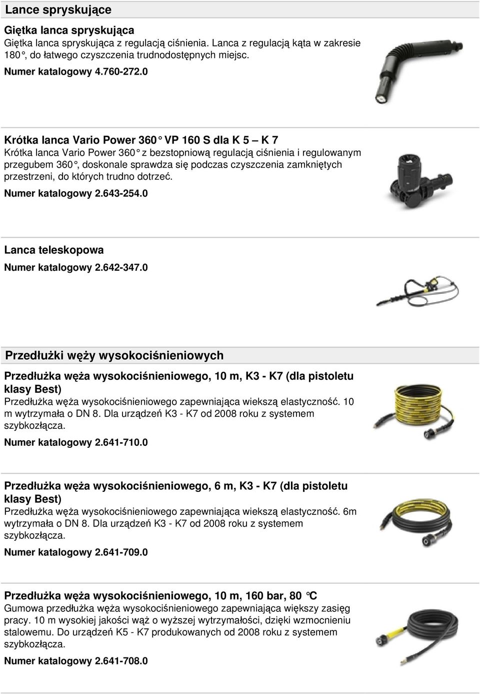 0 Krótka lanca Vario Power 360 VP 160 S dla K 5 K 7 Krótka lanca Vario Power 360 z bezstopniową regulacją ciśnienia i regulowanym przegubem 360, doskonale sprawdza się podczas czyszczenia zamkniętych