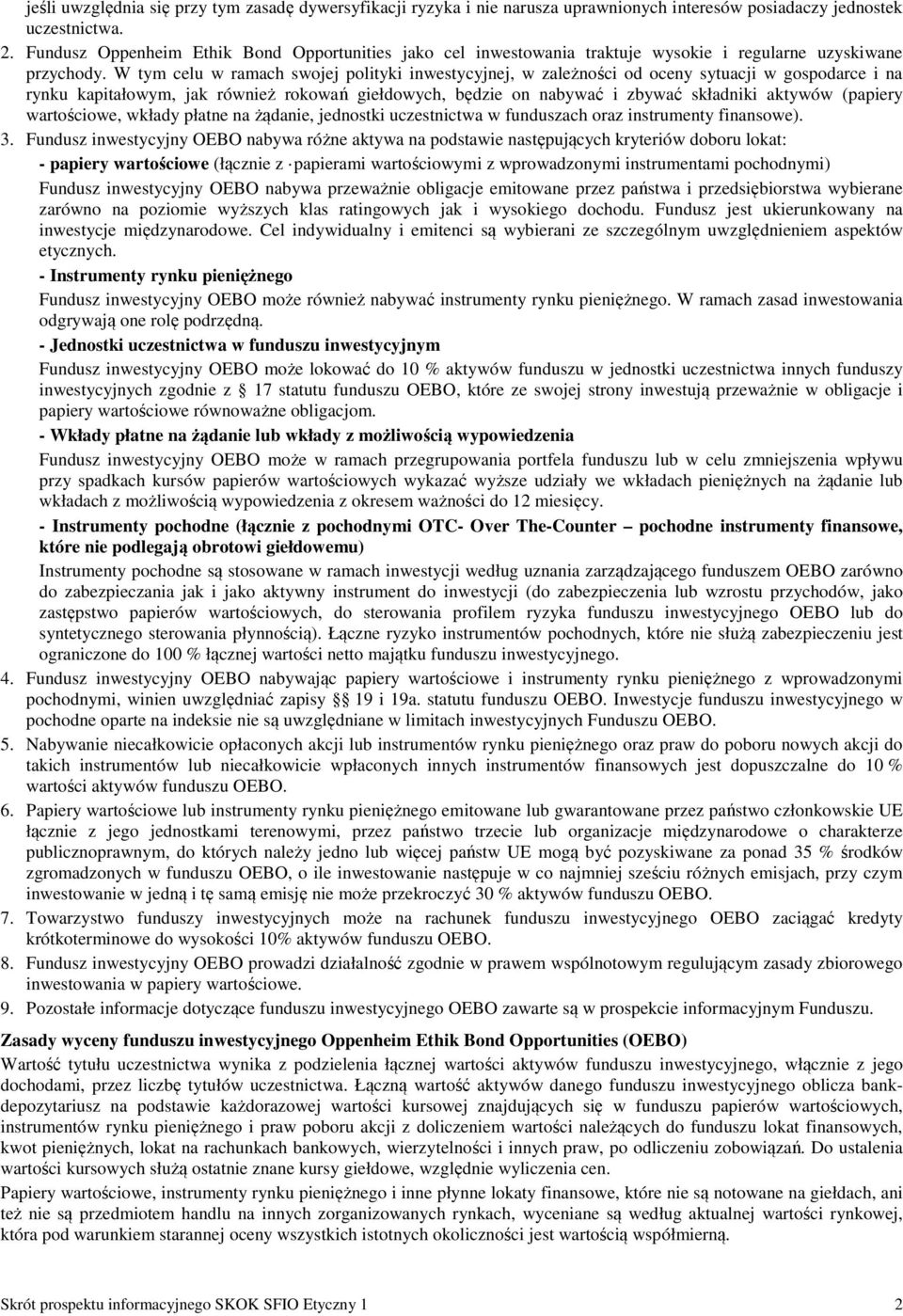 W tym celu w ramach swojej polityki inwestycyjnej, w zależności od oceny sytuacji w gospodarce i na rynku kapitałowym, jak również rokowań giełdowych, będzie on nabywać i zbywać składniki aktywów