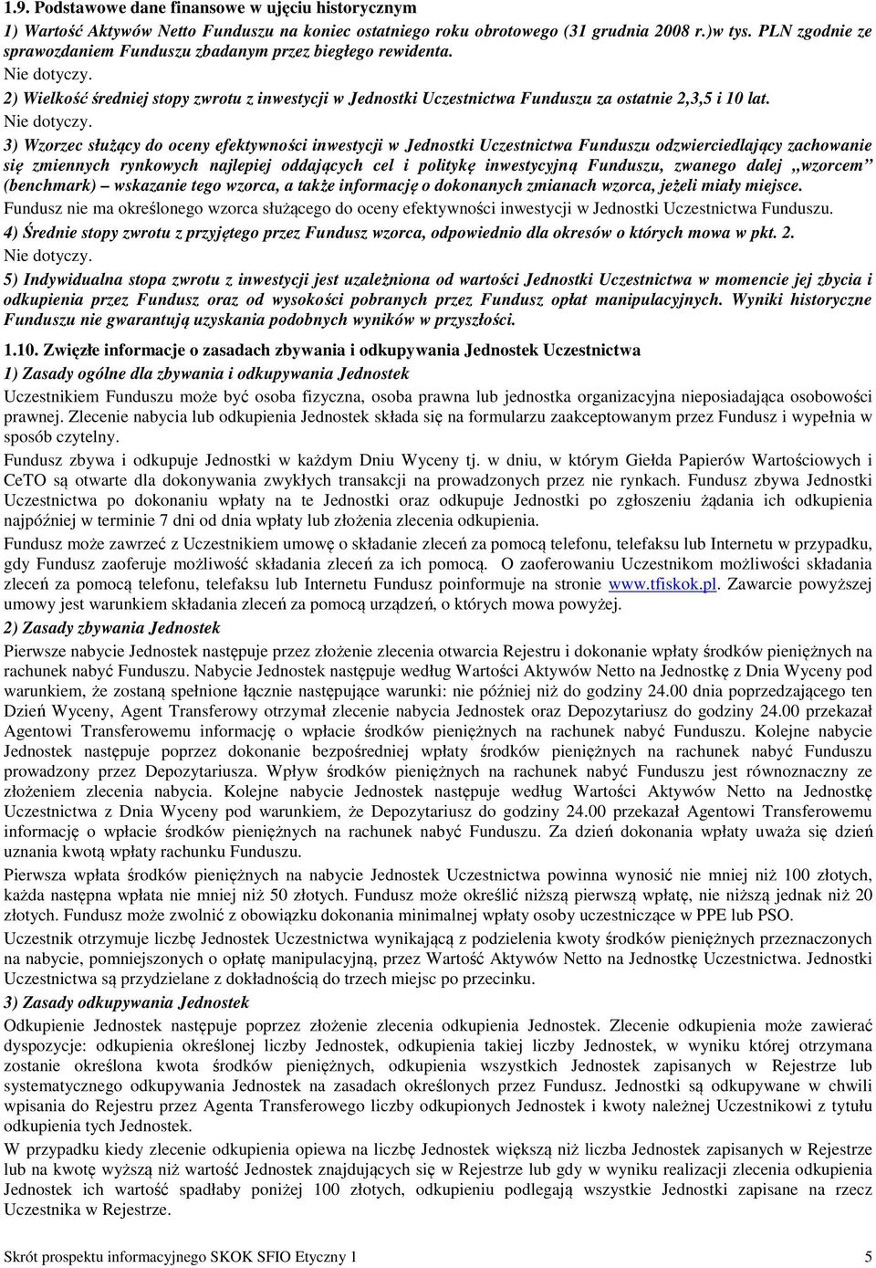 3) Wzorzec służący do oceny efektywności inwestycji w Jednostki Uczestnictwa Funduszu odzwierciedlający zachowanie się zmiennych rynkowych najlepiej oddających cel i politykę inwestycyjną Funduszu,