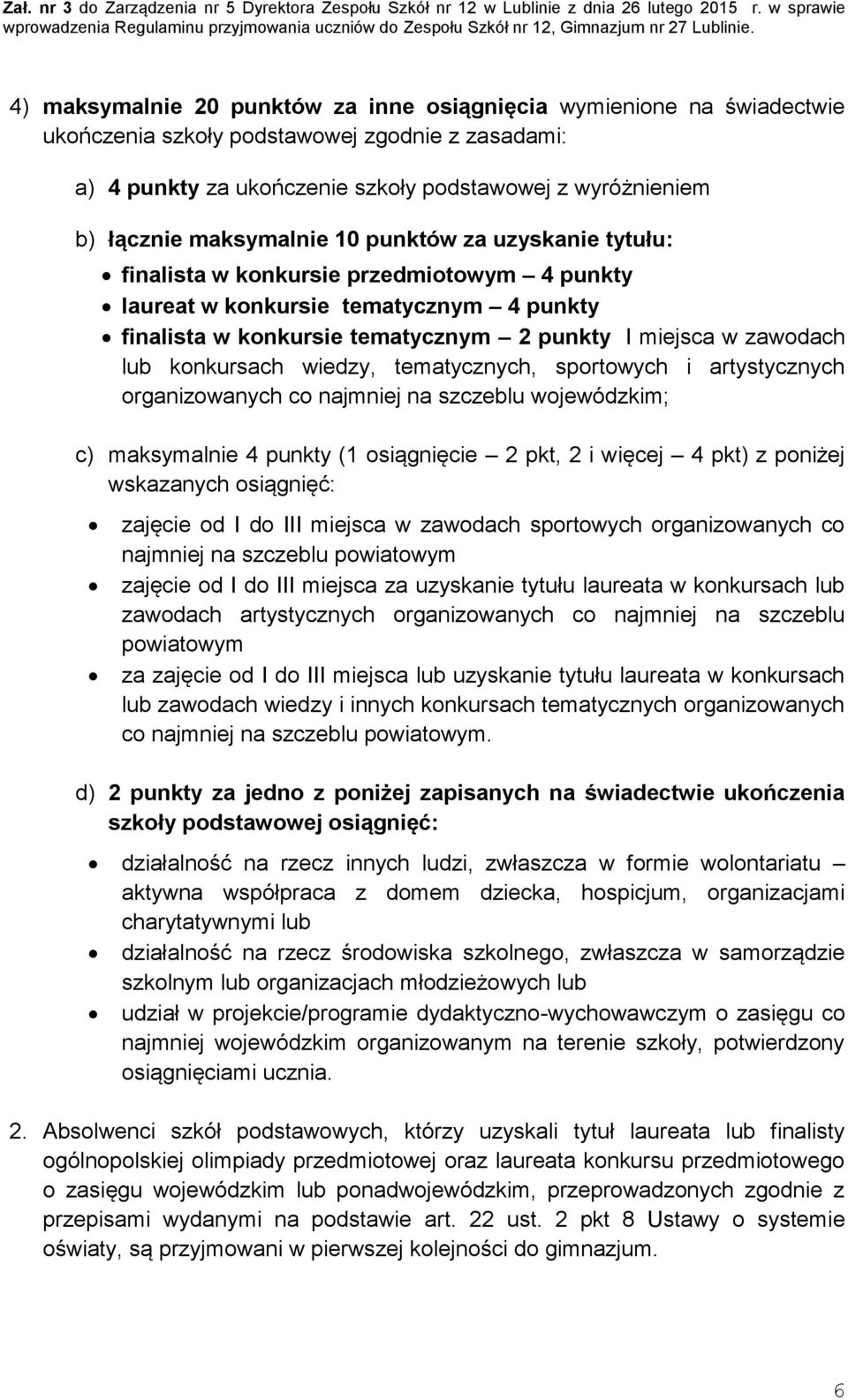 konkursach wiedzy, tematycznych, sportowych i artystycznych organizowanych co najmniej na szczeblu wojewódzkim; c) maksymalnie 4 punkty (1 osiągnięcie 2 pkt, 2 i więcej 4 pkt) z poniżej wskazanych