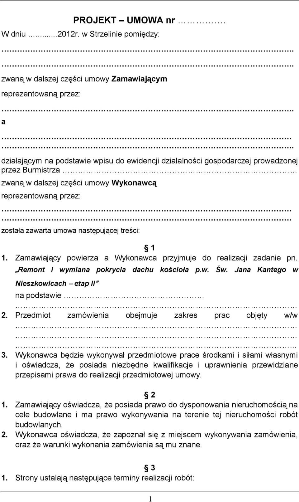 treści: 1 1. Zamawiający powierza a Wykonawca przyjmuje do realizacji zadanie pn. Remont i wymiana pokrycia dachu kościoła p.w. Św. Jana Kantego w Nieszkowicach etap II na podstawie 2.