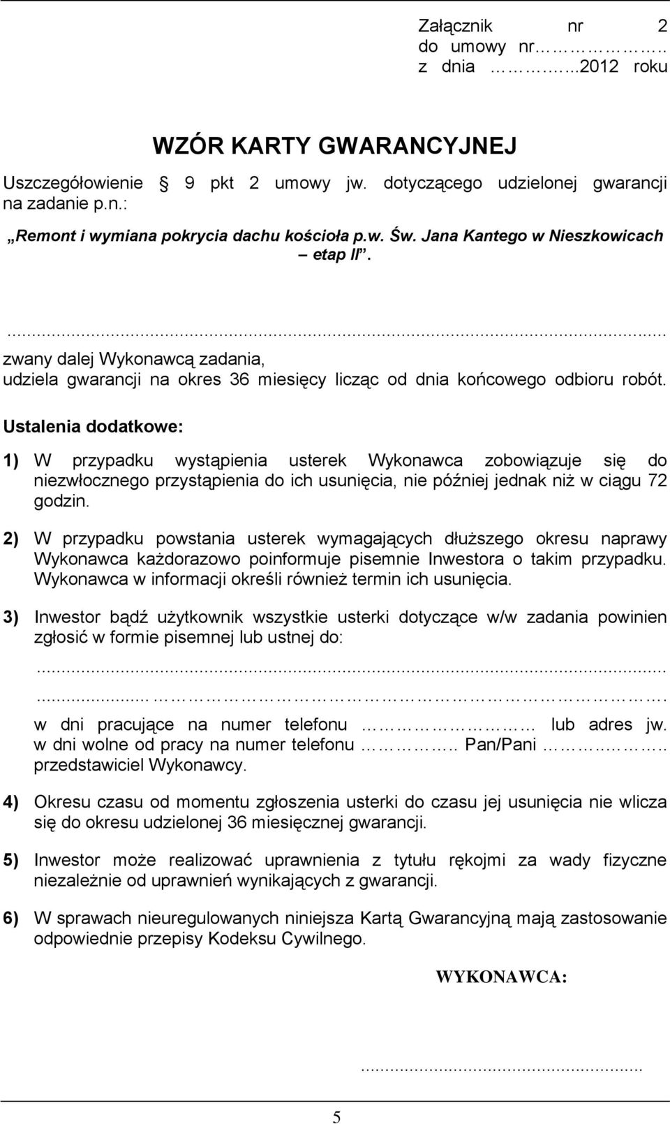 Ustalenia dodatkowe: 1) W przypadku wystąpienia usterek Wykonawca zobowiązuje się do niezwłocznego przystąpienia do ich usunięcia, nie później jednak niż w ciągu 72 godzin.