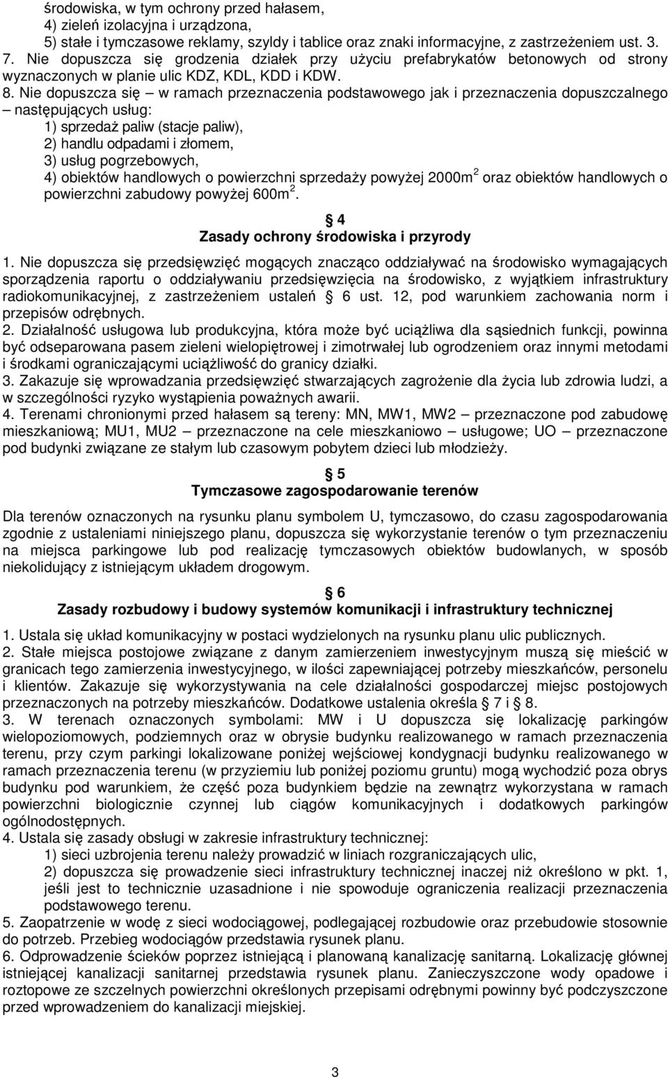 Nie dopuszcza się w ramach przeznaczenia podstawowego jak i przeznaczenia dopuszczalnego następujących usług: 1) sprzedaŝ paliw (stacje paliw), 2) handlu odpadami i złomem, 3) usług pogrzebowych, 4)