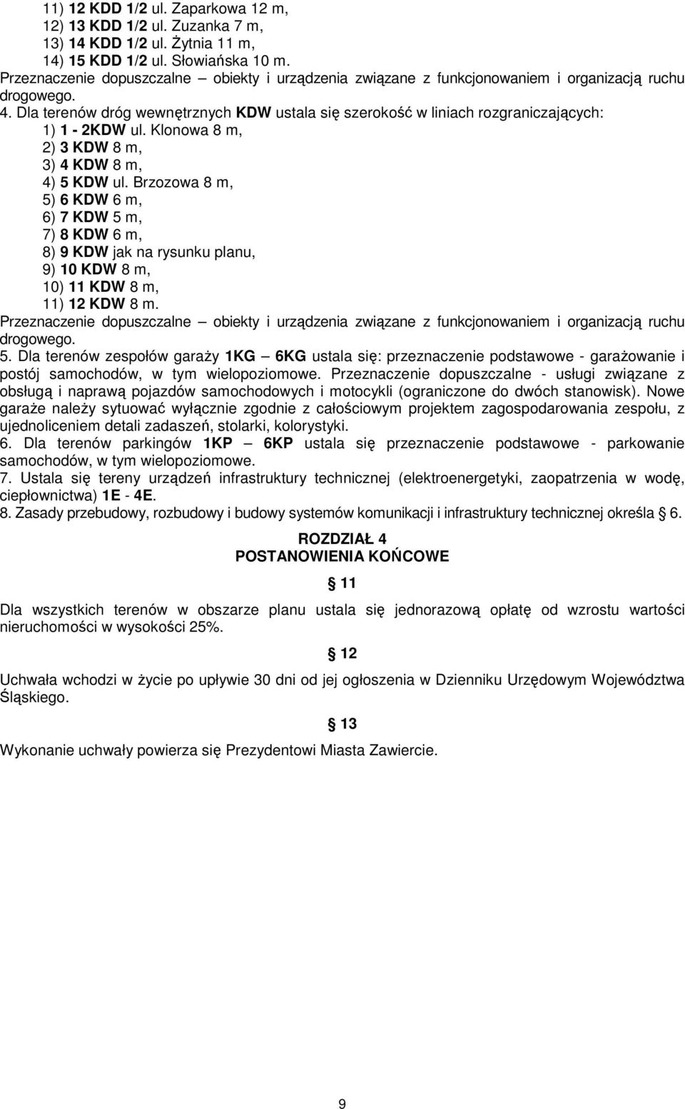 Dla terenów dróg wewnętrznych KDW ustala się szerokość w liniach rozgraniczających: 1) 1-2KDW ul. Klonowa 8 m, 2) 3 KDW 8 m, 3) 4 KDW 8 m, 4) 5 KDW ul.