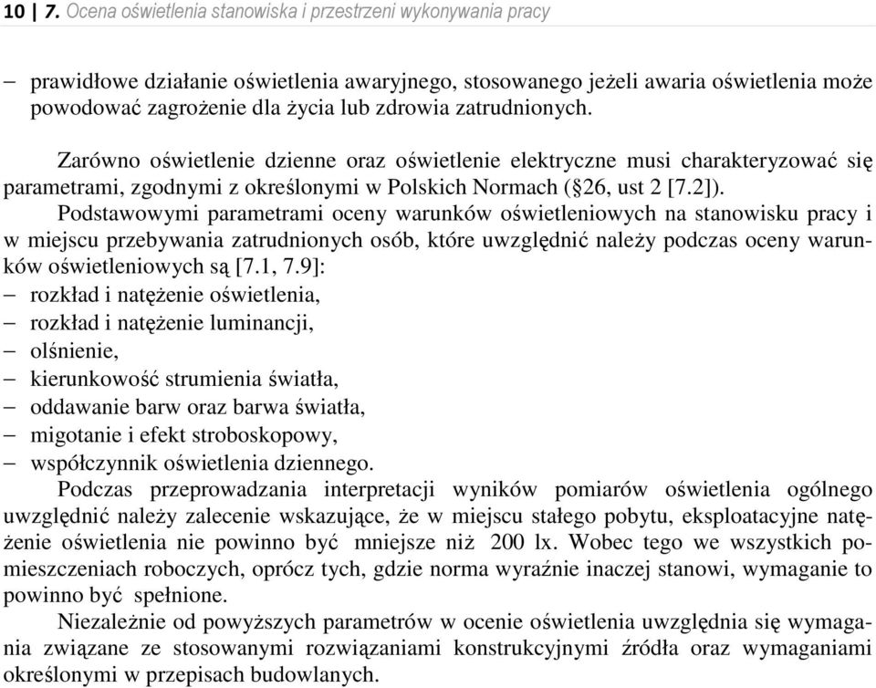 Podstawowymi parametrami oceny warunków oświetleniowych na stanowisku pracy i w miejscu przebywania zatrudnionych osób, które uwzględnić naleŝy podczas oceny warunków oświetleniowych są [7.1, 7.