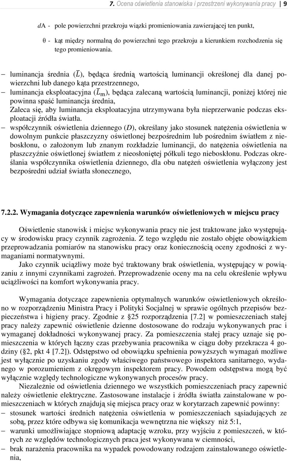 luminancja średnia ( ), będąca średnią wartością luminancji określonej dla danej powierzchni lub danego kąta przestrzennego, luminancja eksploatacyjna ( ), będąca zalecaną wartością luminancji,