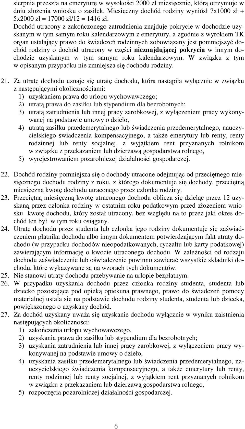 zobowiązany jest pomniejszyć dochód rodziny o dochód utracony w części nieznajdującej pokrycia w innym dochodzie uzyskanym w tym samym roku kalendarzowym.