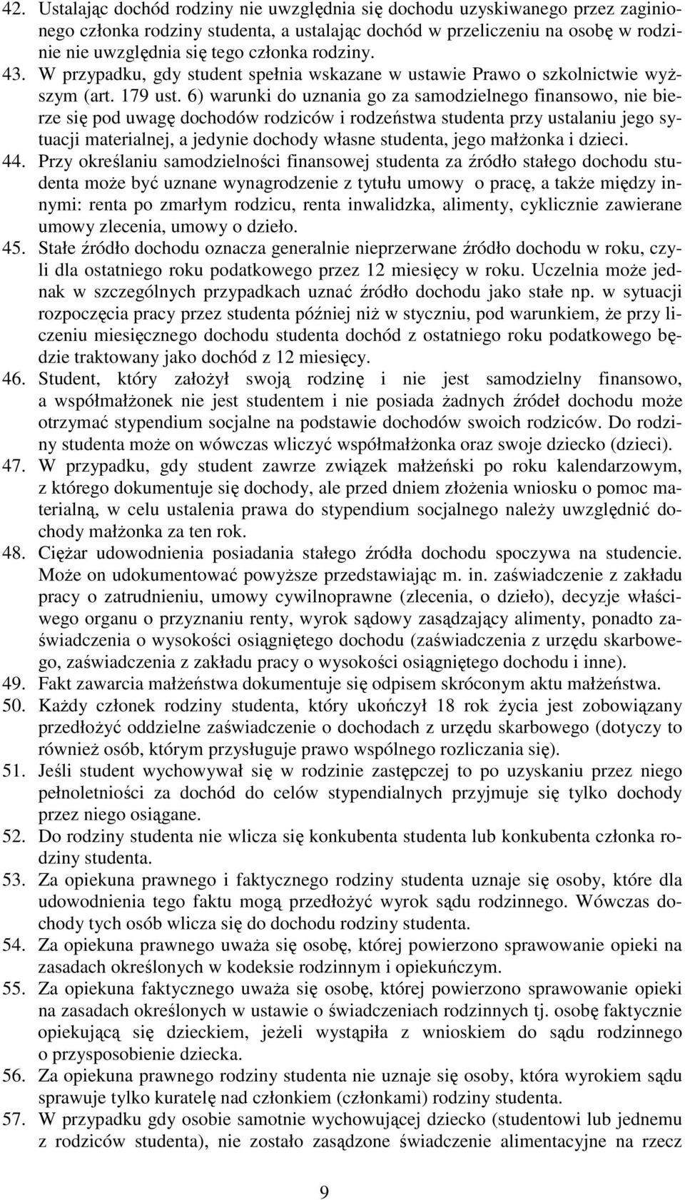 6) warunki do uznania go za samodzielnego finansowo, nie bierze się pod uwagę dochodów rodziców i rodzeństwa studenta przy ustalaniu jego sytuacji materialnej, a jedynie dochody własne studenta, jego