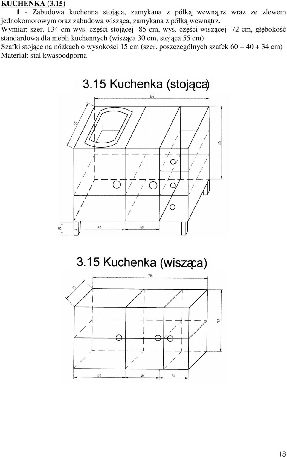 wisząca, zamykana z półką wewnątrz. Wymiar: szer. 134 cm wys. części stojącej -85 cm, wys.