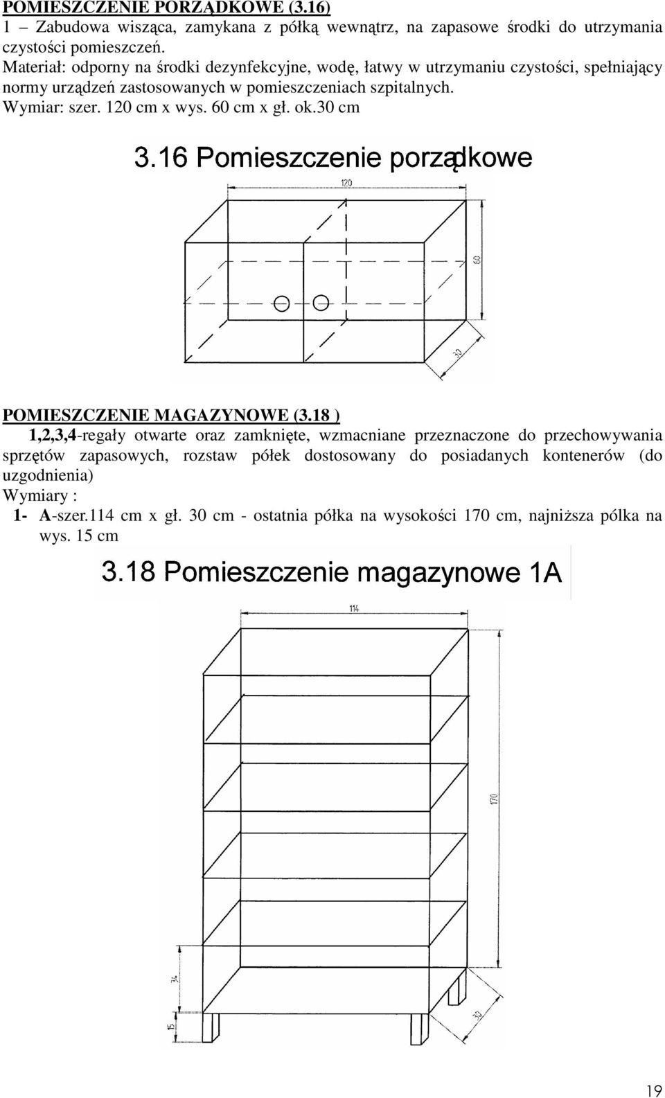 Wymiar: szer. 120 cm x wys. 60 cm x gł. ok.30 cm POMIESZCZENIE MAGAZYNOWE (3.