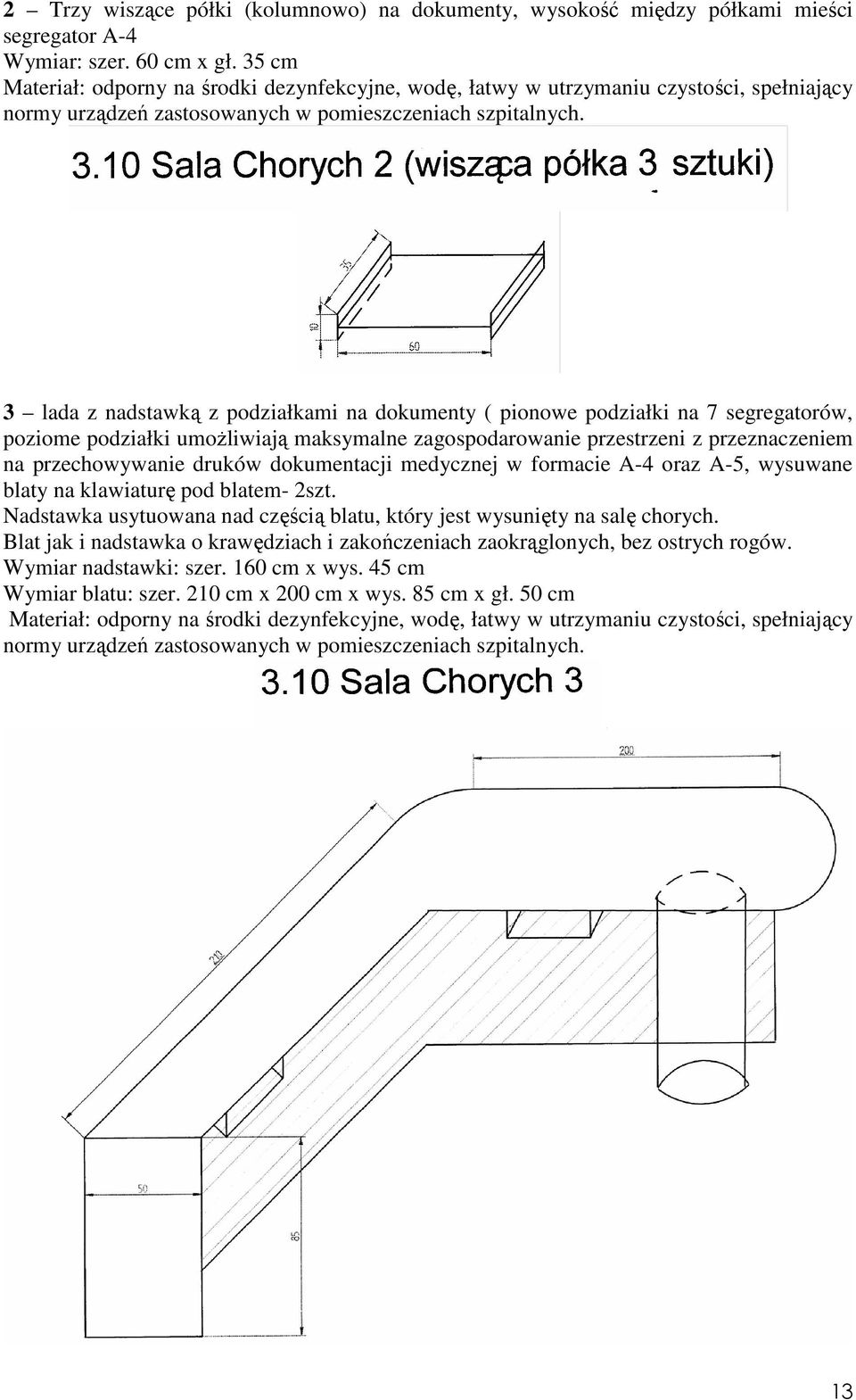 3 lada z nadstawką z podziałkami na dokumenty ( pionowe podziałki na 7 segregatorów, poziome podziałki umoŝliwiają maksymalne zagospodarowanie przestrzeni z przeznaczeniem na przechowywanie druków