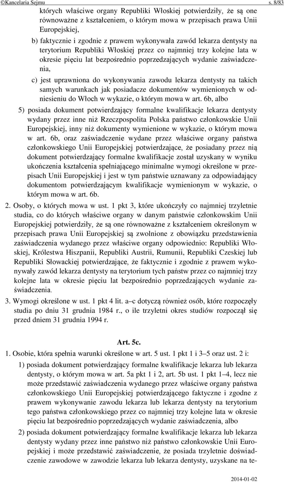 zawód lekarza dentysty na terytorium Republiki Włoskiej przez co najmniej trzy kolejne lata w okresie pięciu lat bezpośrednio poprzedzających wydanie zaświadczenia, c) jest uprawniona do wykonywania