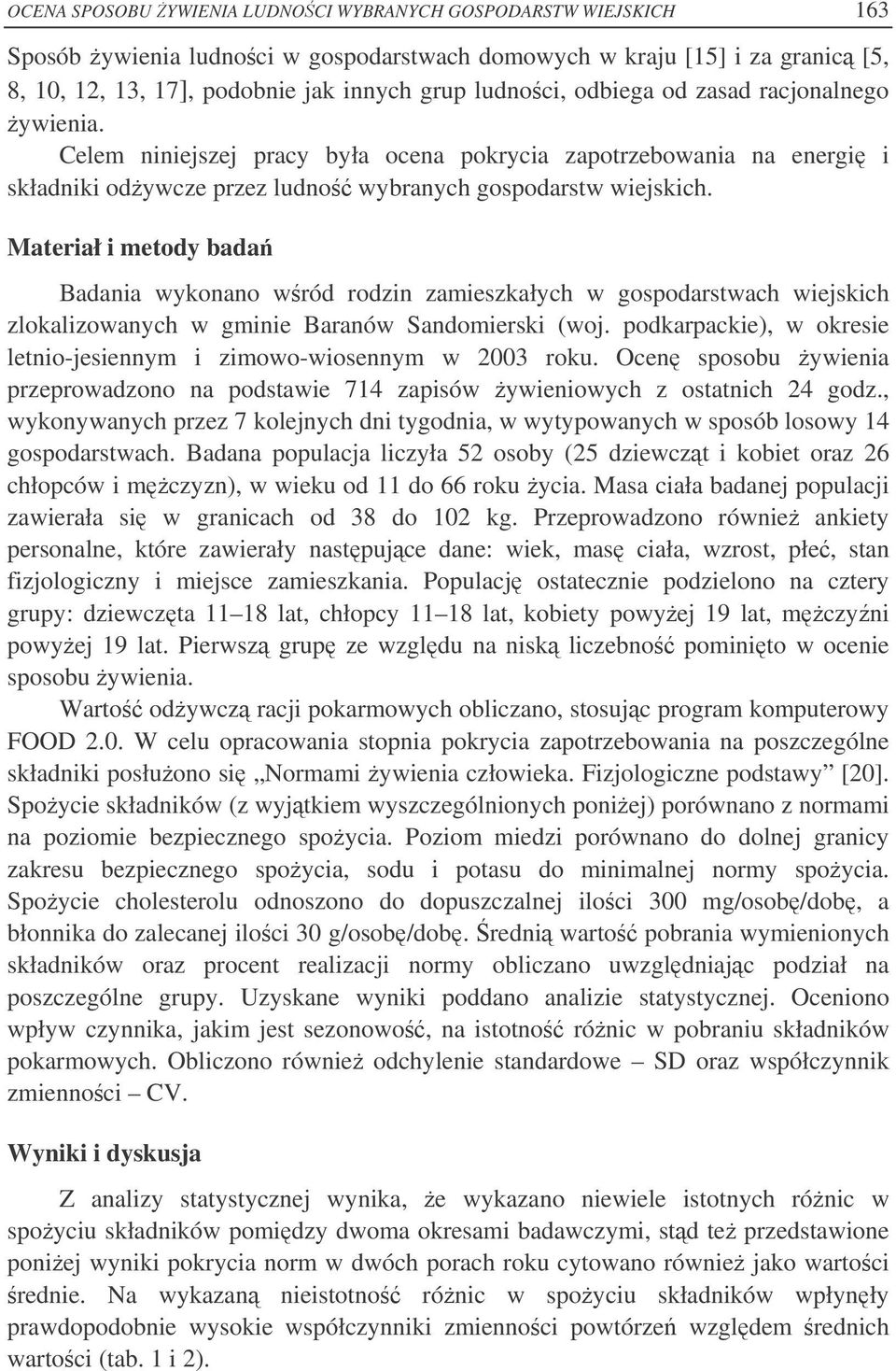 Materiał i metody bada Badania wykonano wród rodzin zamieszkałych w gospodarstwach wiejskich zlokalizowanych w gminie Baranów Sandomierski (woj.